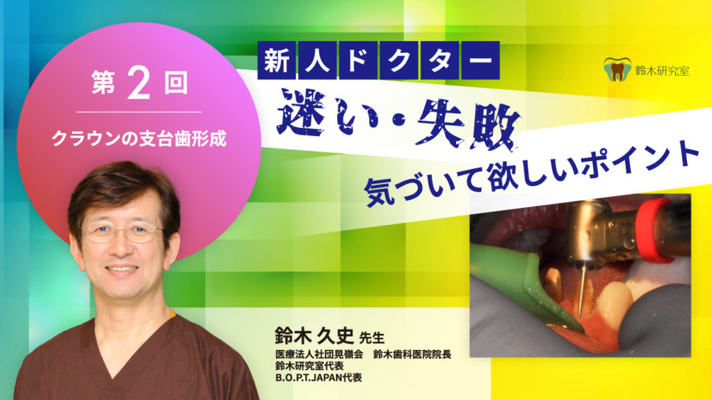 クラウンの支台歯形成〜第2回 新人ドクター 迷い・失敗 気づいて欲しいポイント〜