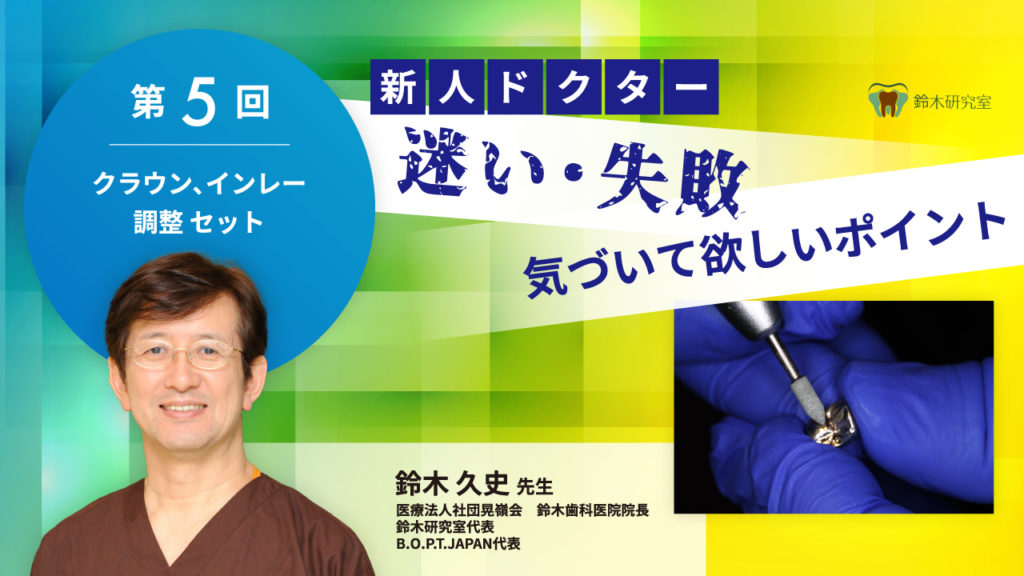 クラウン、インレー調整 セット〜第5回 新人ドクター 迷い・失敗 気づいて欲しいポイント〜