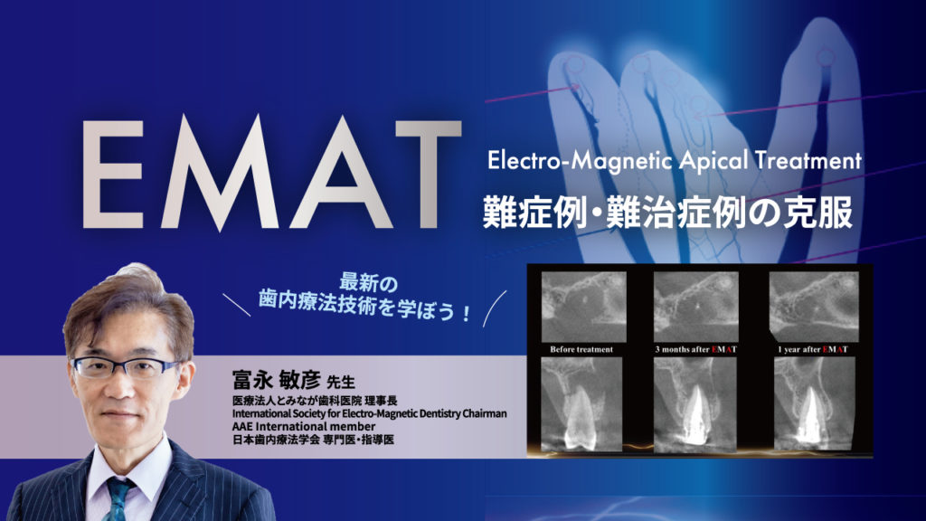 最新の歯内療法技術を学ぼう！EMAT（Electro-Magnetic Apical Treatment）難症例・難治症例の克服