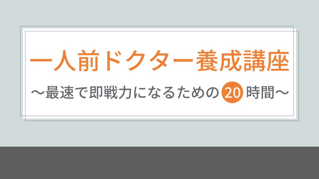 一人前ドクター養成講座～最速で即戦力になるための20時間～