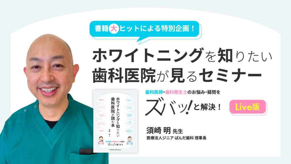 ホワイトニングを知りたい歯科医院が見るセミナー Live版〜歯科医師・歯科衛生士のお悩み・疑問をズバッ！と解決！書籍大ヒットによる特別企画！〜