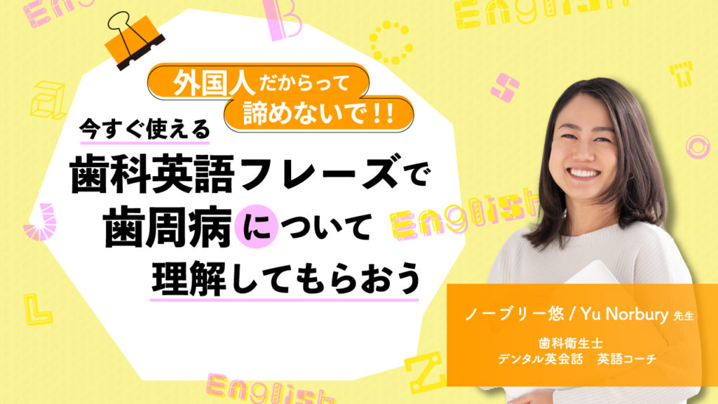 外国人だからって諦めないで！今すぐ使える歯科英語フレーズで歯周病について理解してもらおう